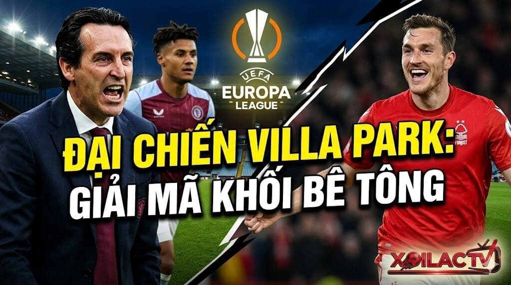 Nhận định bóng đá Aston Villa vs Nottingham Forest Bán kết Europa League 2026. Đại chiến tại Villa Park cùng chuyên gia Xoilac TV.