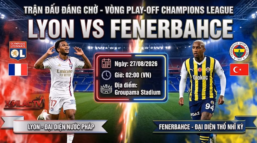 Nhận định Lyon vs Fenerbahce (02h00, 27/08): Chảo lửa Groupama định đoạt vé C1