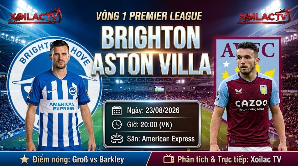 Nhận định, soi kèo trận đấu Brighton vs Aston Villa lúc 20h00 ngày 23/08/2026 vòng 1 Ngoại Hạng Anh trên Xoilac TV.