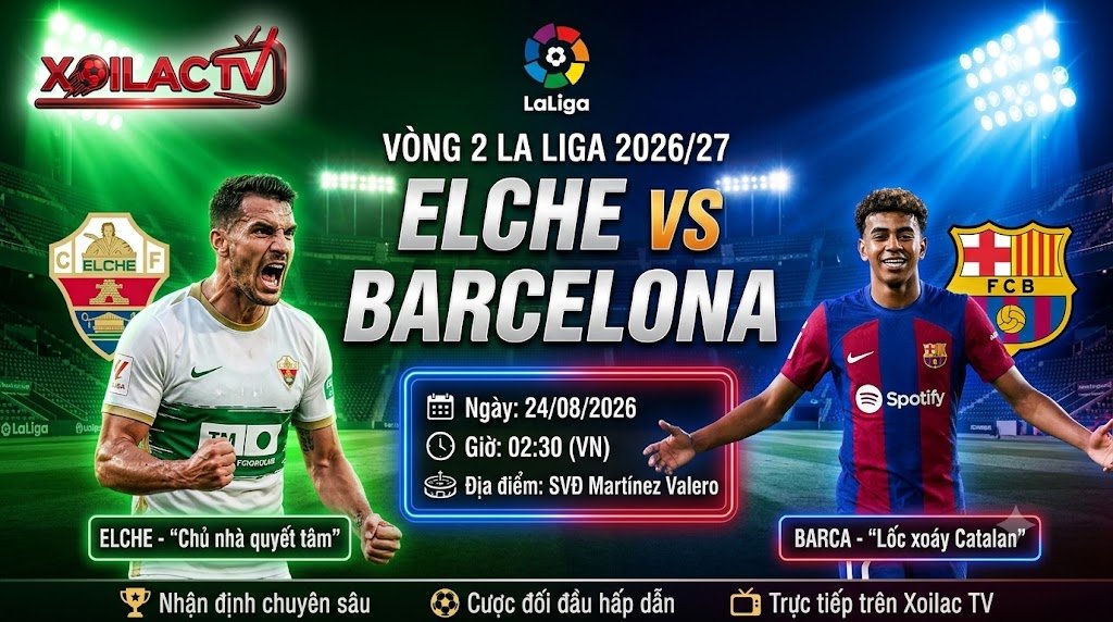 Nhận định soi kèo Elche vs Barcelona lúc 02h30 ngày 24/8 chi tiết nhất trên Xoilac TV.