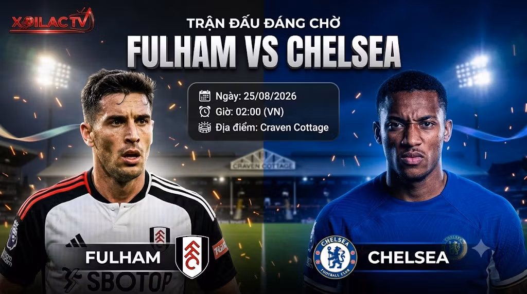 Nhận định soi kèo trận đấu Fulham vs Chelsea 02h00 ngày 25/08 vòng 1 Ngoại hạng Anh - Xoilac TV