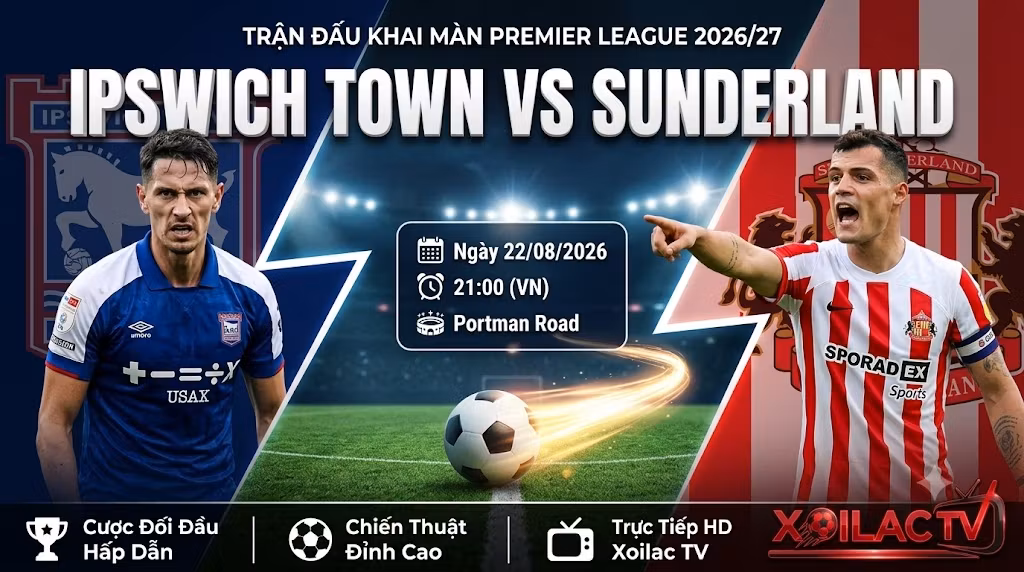 Nhận định bóng đá trận Ipswich Town vs Sunderland lúc 21h00 ngày 22/08/2026 vòng 1 Ngoại hạng Anh trên Xoilac TV.