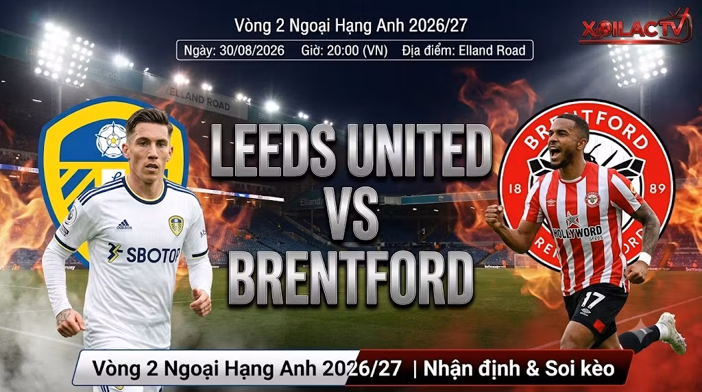 Nhận định và soi kèo trận đấu Leeds United vs Brentford vòng 2 Ngoại hạng Anh 2026/27 chi tiết trên Xoilac TV.