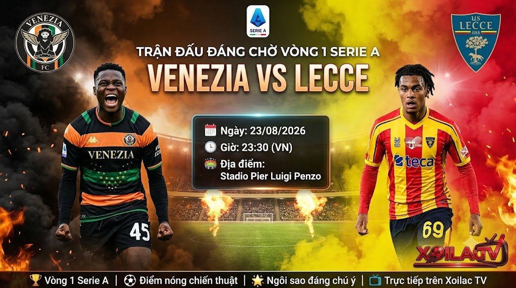 Nhận định bóng đá trận Venezia vs Lecce vòng 1 Serie A, soi kèo chi tiết từ chuyên gia Xoilac TV.